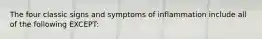 The four classic signs and symptoms of inflammation include all of the following EXCEPT: