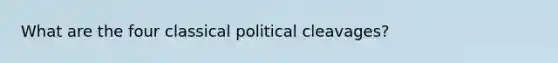 What are the four classical political cleavages?