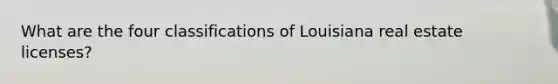 What are the four classifications of Louisiana real estate licenses?