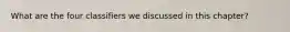 What are the four classifiers we discussed in this chapter?
