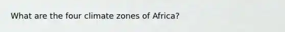 What are the four climate zones of Africa?