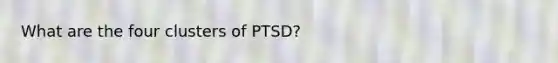 What are the four clusters of PTSD?