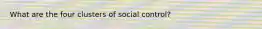 What are the four clusters of social control?