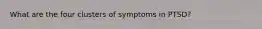 What are the four clusters of symptoms in PTSD?