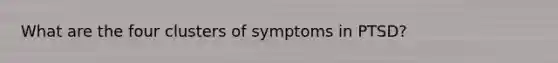 What are the four clusters of symptoms in PTSD?