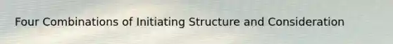 Four Combinations of Initiating Structure and Consideration