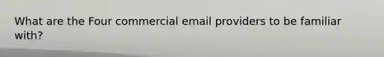 What are the Four commercial email providers to be familiar with?