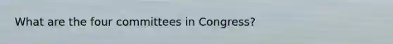 What are the four committees in Congress?