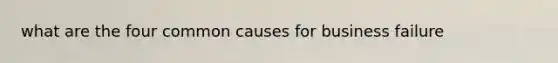 what are the four common causes for business failure