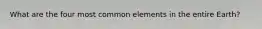 What are the four most common elements in the entire Earth?