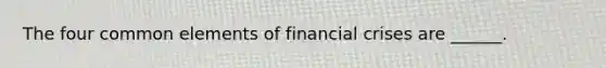 The four common elements of financial crises are ______.