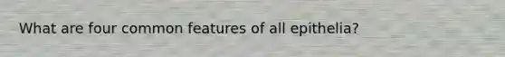 What are four common features of all epithelia?