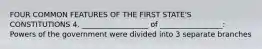 FOUR COMMON FEATURES OF THE FIRST STATE'S CONSTITUTIONS 4. __________________ of _________________: Powers of the government were divided into 3 separate branches