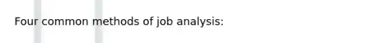 Four common methods of job analysis: