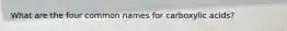 What are the four common names for carboxylic acids?