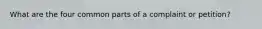 What are the four common parts of a complaint or petition?