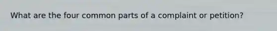 What are the four common parts of a complaint or petition?
