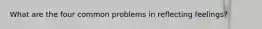 What are the four common problems in reflecting feelings?