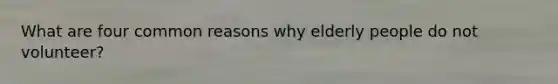 What are four common reasons why elderly people do not volunteer?