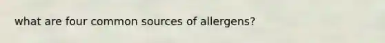 what are four common sources of allergens?