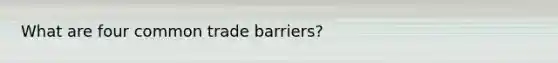 What are four common trade barriers?