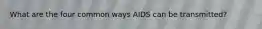 What are the four common ways AIDS can be transmitted?