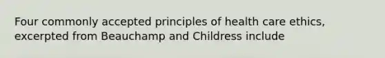 Four commonly accepted principles of health care ethics, excerpted from Beauchamp and Childress include