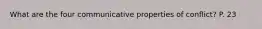 What are the four communicative properties of conflict? P. 23