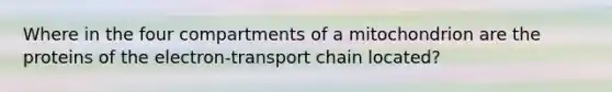 Where in the four compartments of a mitochondrion are the proteins of the electron-transport chain located?