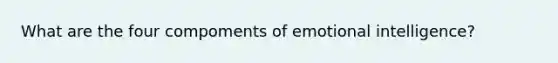 What are the four compoments of emotional intelligence?