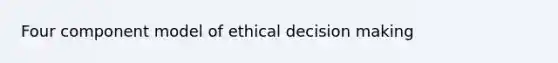 Four component model of ethical decision making