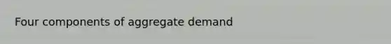 Four components of aggregate demand