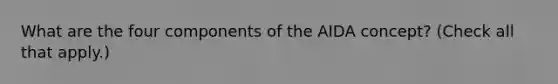 What are the four components of the AIDA concept? (Check all that apply.)