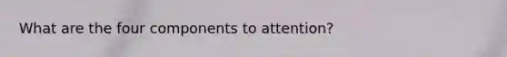What are the four components to attention?
