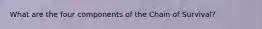 What are the four components of the Chain of Survival?