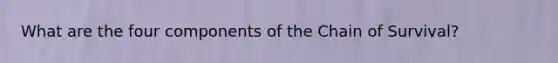 What are the four components of the Chain of Survival?