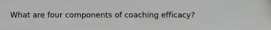 What are four components of coaching efficacy?