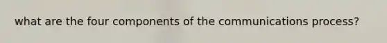 what are the four components of the communications process?
