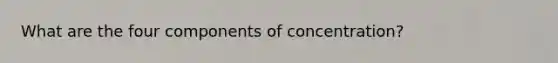 What are the four components of concentration?