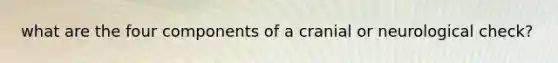 what are the four components of a cranial or neurological check?