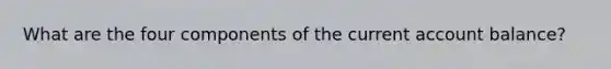 What are the four components of the current account balance?