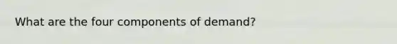 What are the four components of demand?