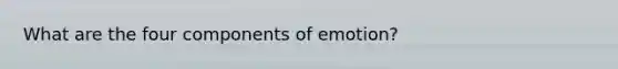 What are the four components of emotion?