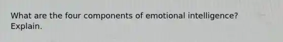 What are the four components of emotional intelligence? Explain.