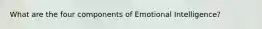 What are the four components of Emotional Intelligence?