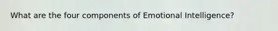 What are the four components of Emotional Intelligence?