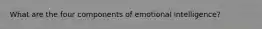 What are the four components of emotional intelligence?
