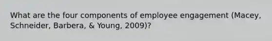 What are the four components of employee engagement (Macey, Schneider, Barbera, & Young, 2009)?