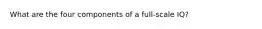 What are the four components of a full-scale IQ?
