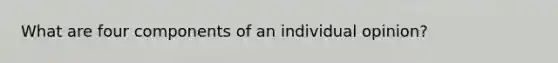 What are four components of an individual opinion?